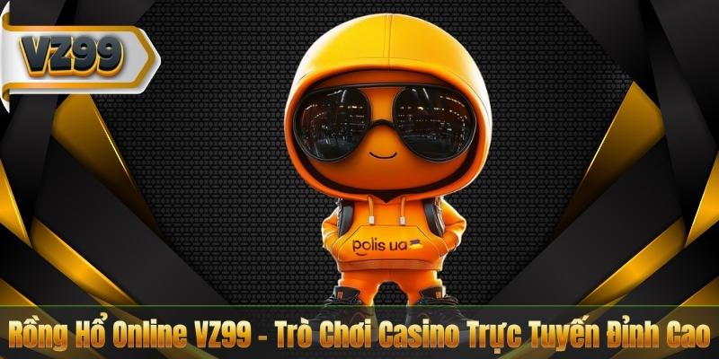 Rồng Hổ Online VZ99 – Trò Chơi Casino Trực Tuyến Đỉnh Cao 1 Rồng Hổ Online VZ99 – Trò Chơi Casino Trực Tuyến Đỉnh Cao
